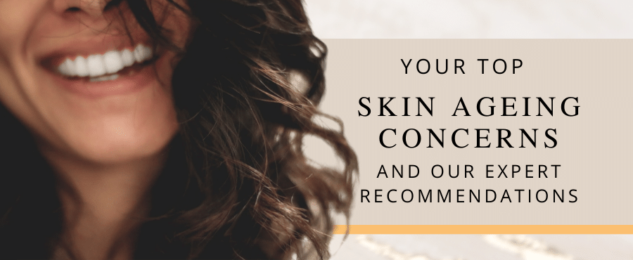 Your Top Skin Ageing Concerns And Our Expert Recommendations