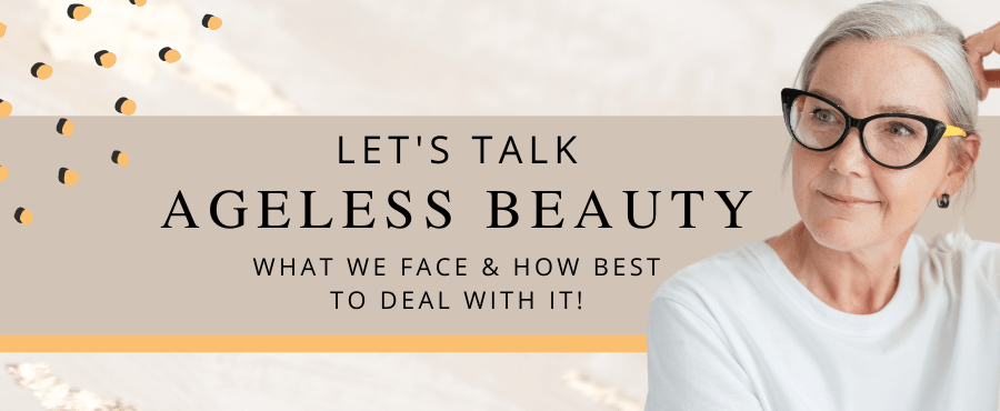 Let’s Talk Ageless Beauty – What We Face And How Best To Deal With It!